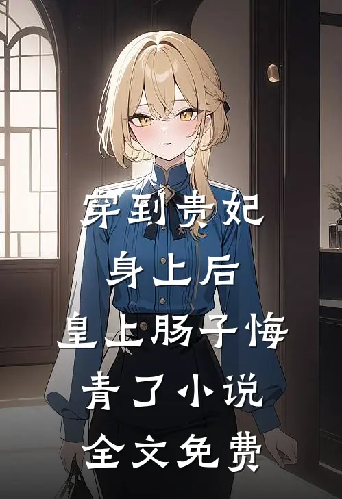 穿到贵妃身上后，皇上肠子悔青了小说全文免费
