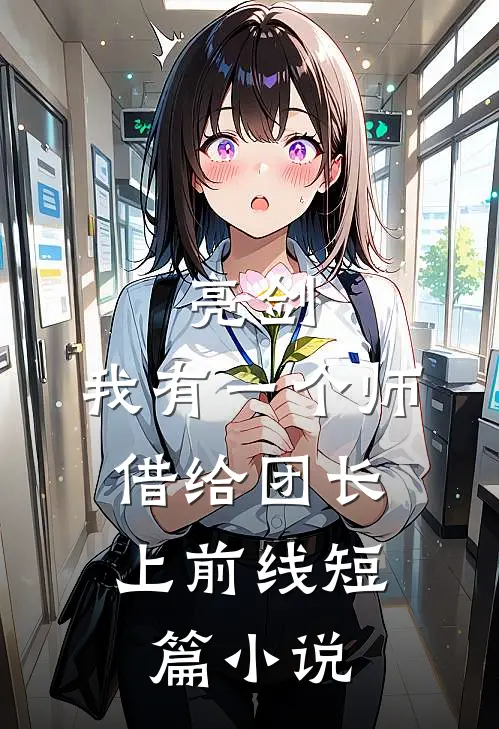亮剑：我有一个师，借给团长上前线短篇小说