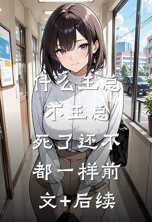 什么王总不王总，死了还不都一样前文+后续