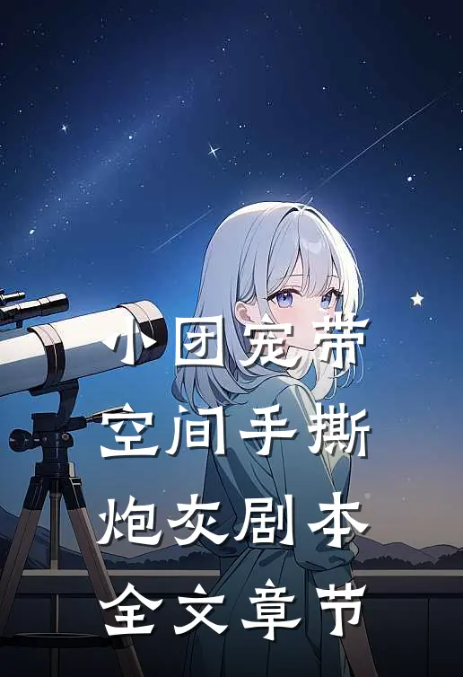 小团宠带空间手撕炮灰剧本全文章节