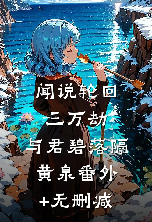 闻说轮回三万劫，与君碧落隔黄泉番外+无删减