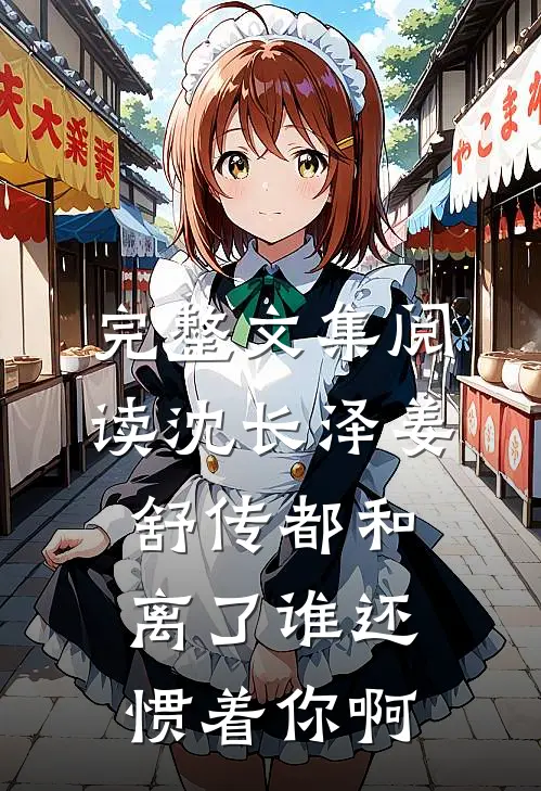 完整文集阅读沈长泽姜舒传(都和离了谁还惯着你啊)