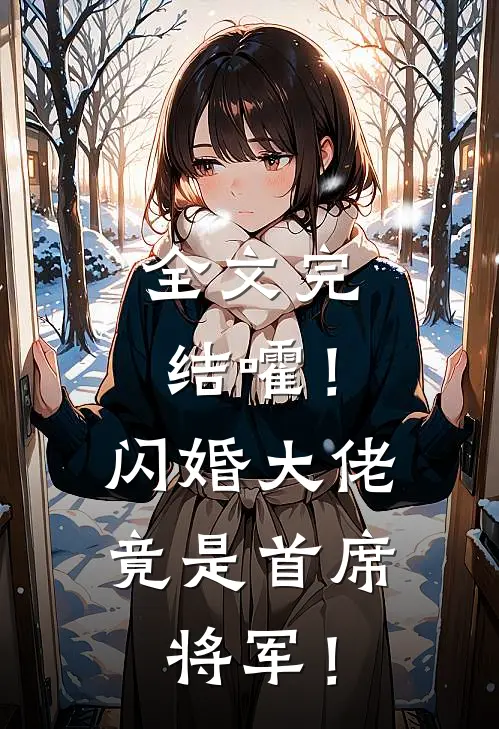 全文完结嚯！闪婚大佬竟是首席将军！