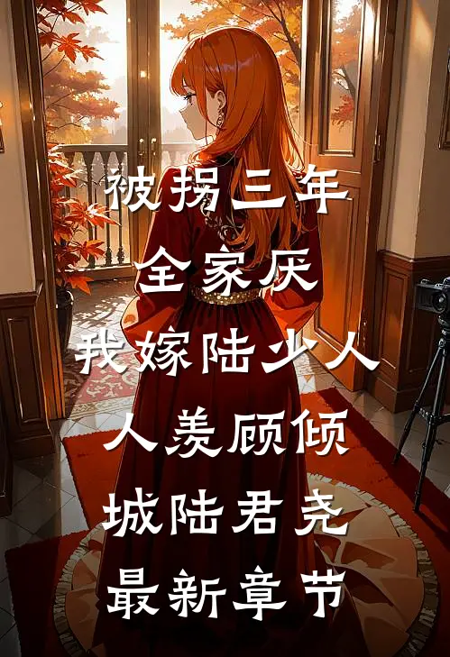 被拐三年全家厌，我嫁陆少人人羡顾倾城陆君尧最新章节