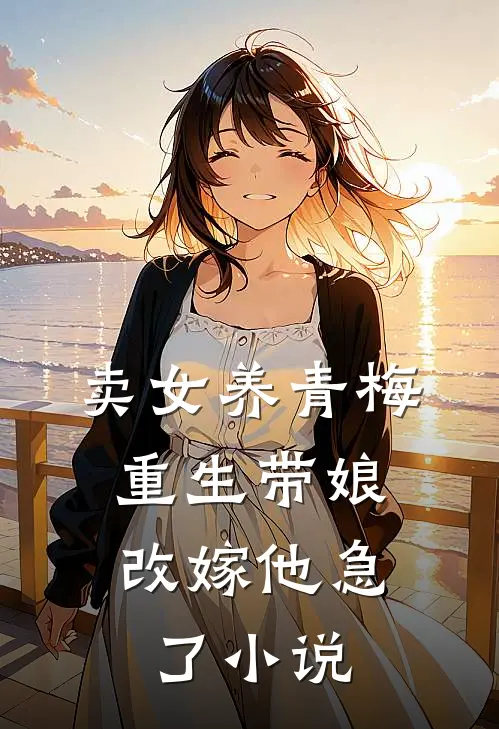 卖女养青梅，重生带娘改嫁他急了小说