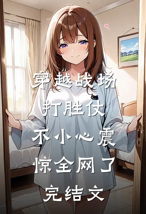 穿越战场打胜仗，不小心震惊全网了完结文
