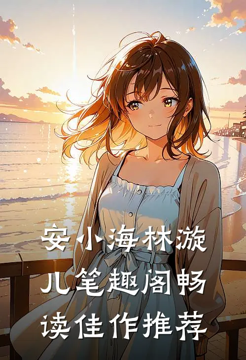安小海林漩儿笔趣阁畅读佳作推荐