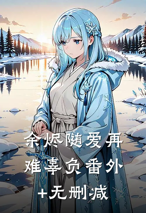余烬随爱再难辜负番外+无删减