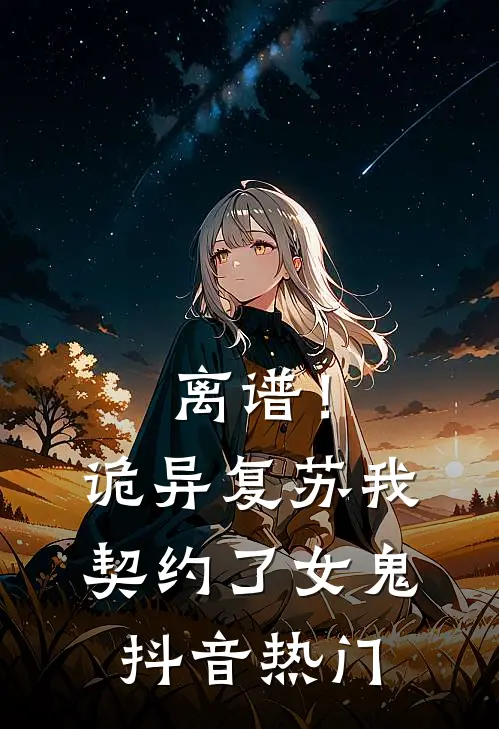 离谱！诡异复苏，我契约了女鬼抖音热门