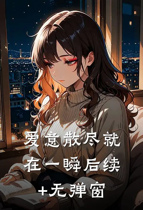 爱意散尽就在一瞬后续+无弹窗