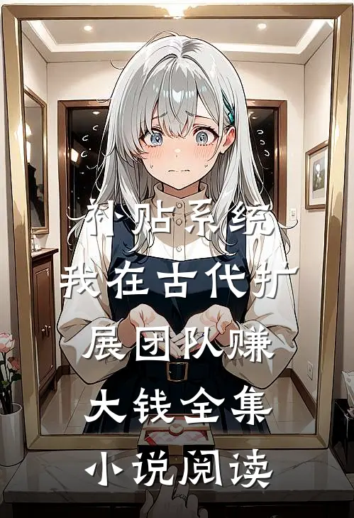 补贴系统：我在古代扩展团队赚大钱全集小说阅读