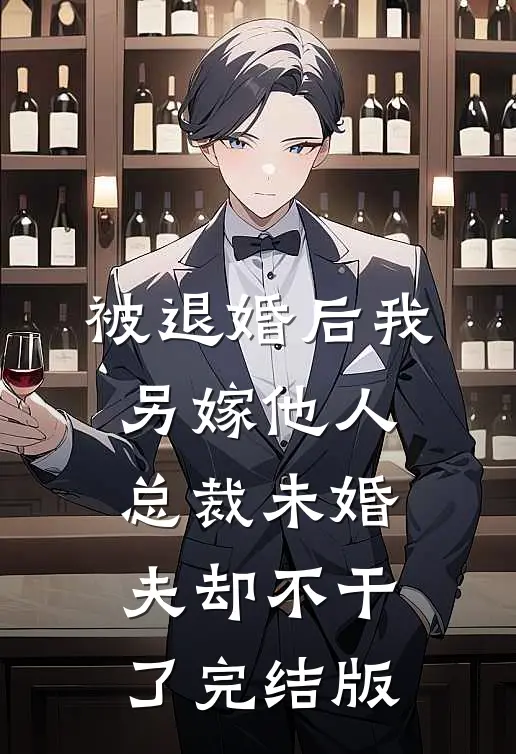 被退婚后我另嫁他人，总裁未婚夫却不干了完结版