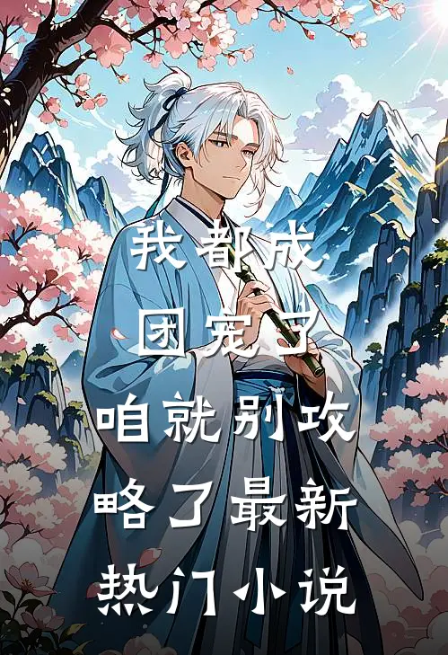我都成团宠了，咱就别攻略了最新热门小说