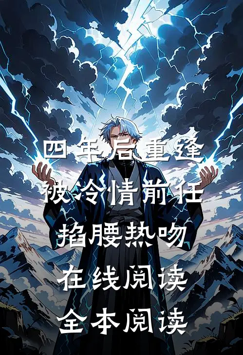 四年后重逢，被冷情前任掐腰热吻在线阅读全本阅读