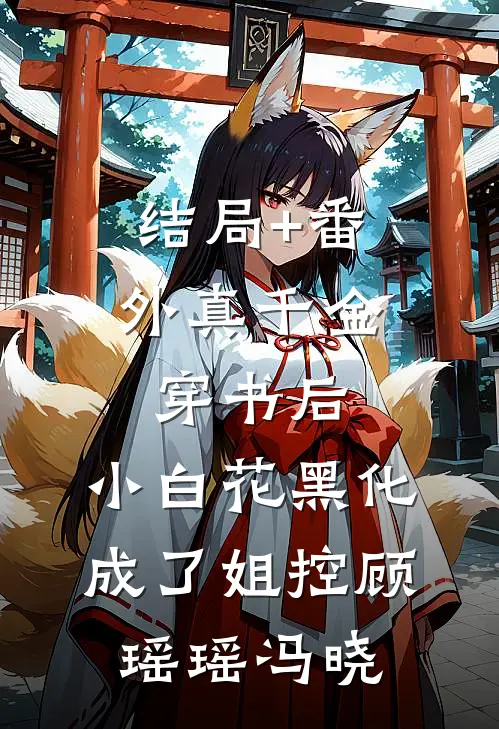 结局+番外真千金穿书后，小白花黑化成了姐控顾瑶瑶冯晓