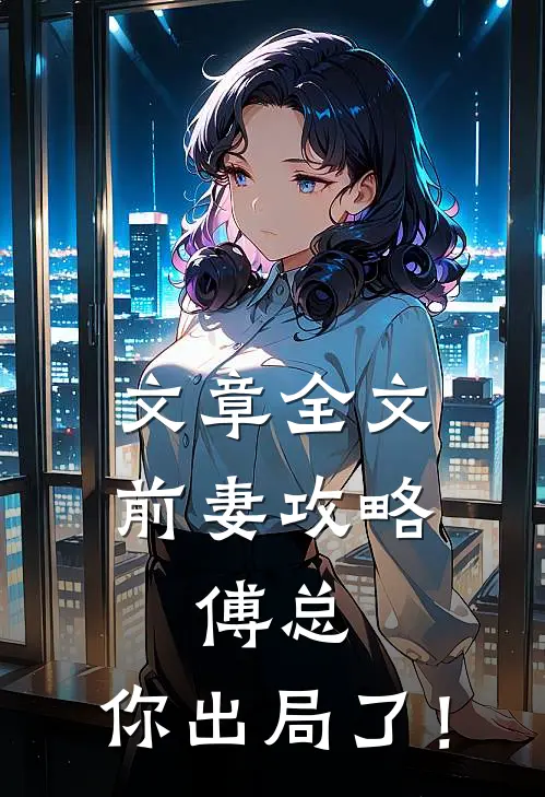 文章全文前妻攻略：傅总，你出局了！