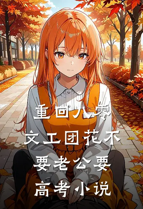 重回八零，文工团花不要老公要高考小说