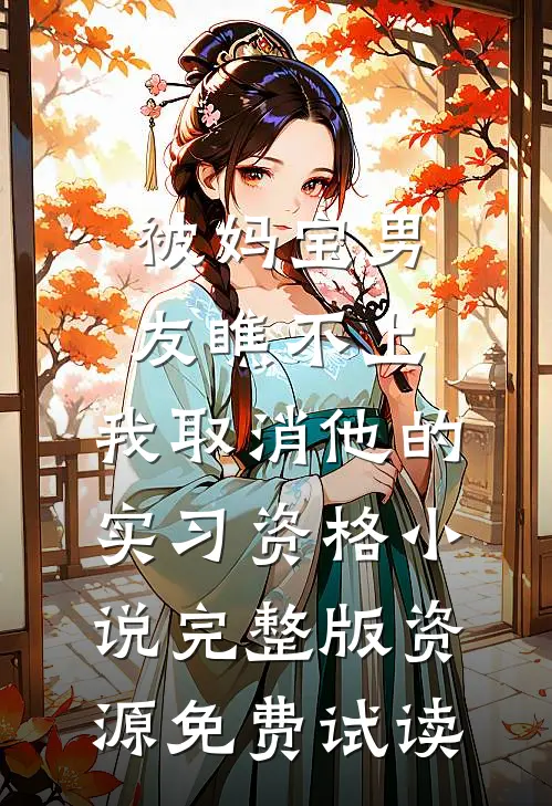 被妈宝男友瞧不上，我取消他的实习资格小说完整版资源免费试读