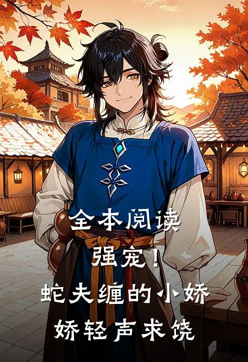 全本阅读强宠！蛇夫缠的小娇娇轻声求饶