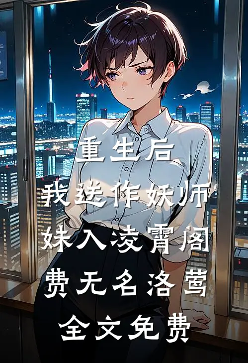 重生后，我送作妖师妹入凌霄阁费无名洛莺全文免费