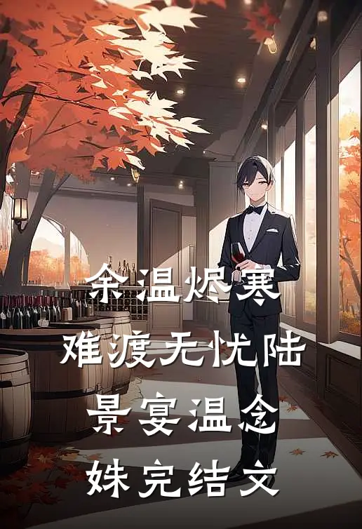 余温烬寒，难渡无忧陆景宴温念姝完结文