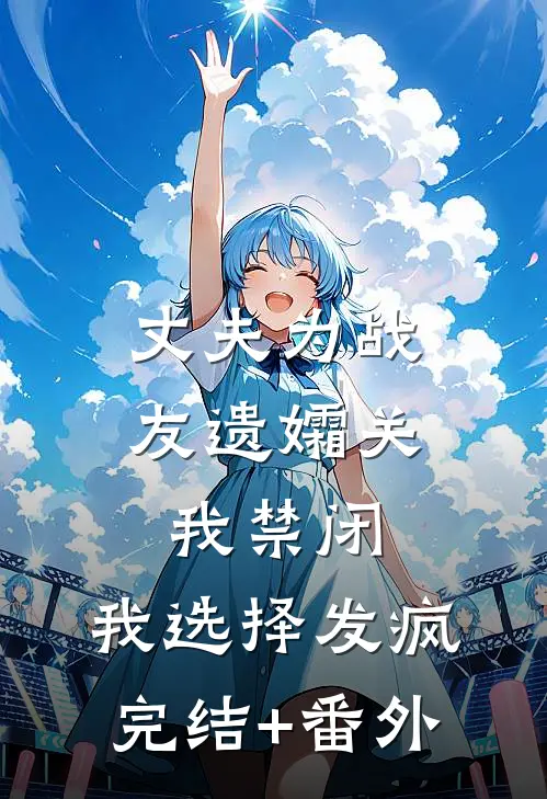 丈夫为战友遗孀关我禁闭，我选择发疯完结+番外