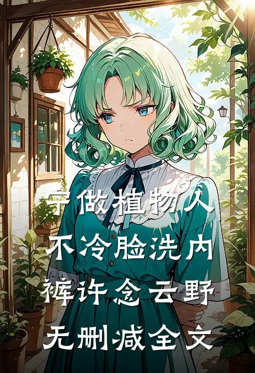 宁做植物人，不冷脸洗内裤许念云野无删减全文