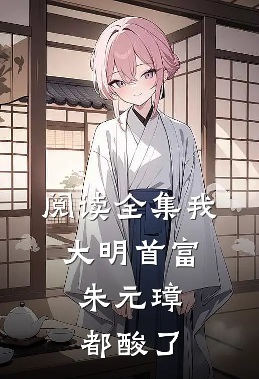 阅读全集我，大明首富，朱元璋都酸了