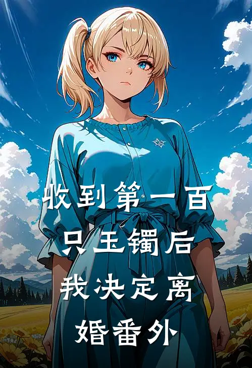 收到第一百只玉镯后，我决定离婚 番外