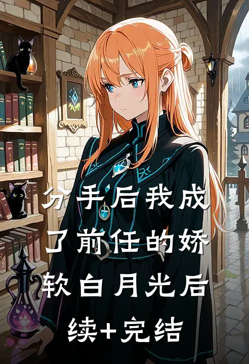 分手后我成了前任的娇软白月光后续+完结