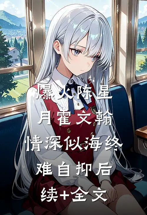 爆火陈星月霍文翰:情深似海终难自抑后续+全文