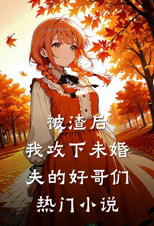 被渣后，我攻下未婚夫的好哥们热门小说
