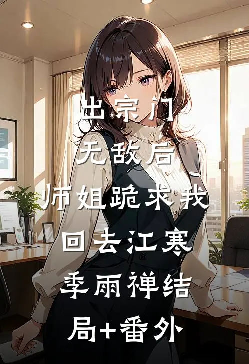 出宗门无敌后，师姐跪求我回去江寒季雨禅结局+番外