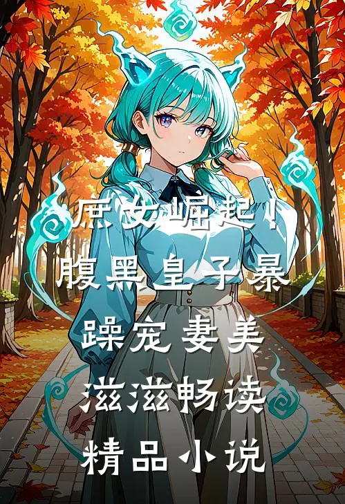 庶女崛起！腹黑皇子暴躁宠妻美滋滋畅读精品小说