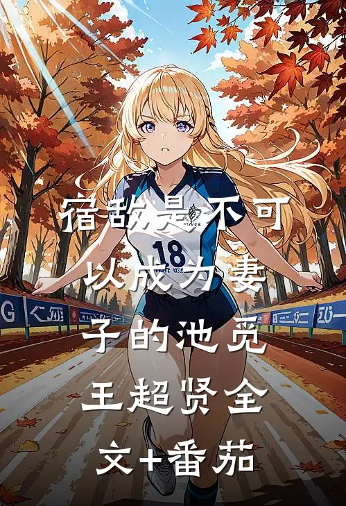 《宿敌是不可以成为妻子的》池觅王超贤全文+番茄