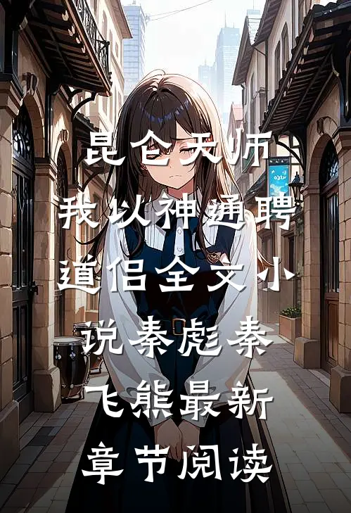 昆仑天师：我以神通聘道侣全文小说秦彪秦飞熊最新章节阅读