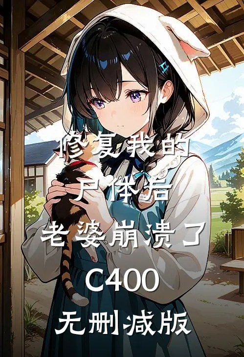 修复我的尸体后，老婆崩溃了C400无删减版