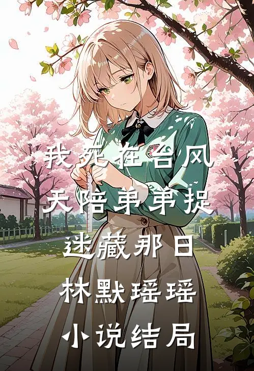 我死在台风天陪弟弟捉迷藏那日林默瑶瑶小说结局