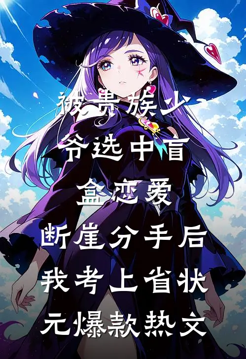 被贵族少爷选中盲盒恋爱，断崖分手后我考上省状元爆款热文