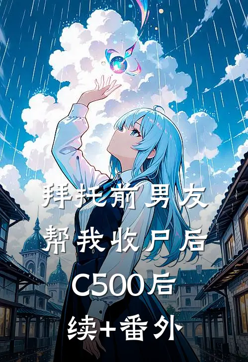拜托前男友帮我收尸后C500后续+番外