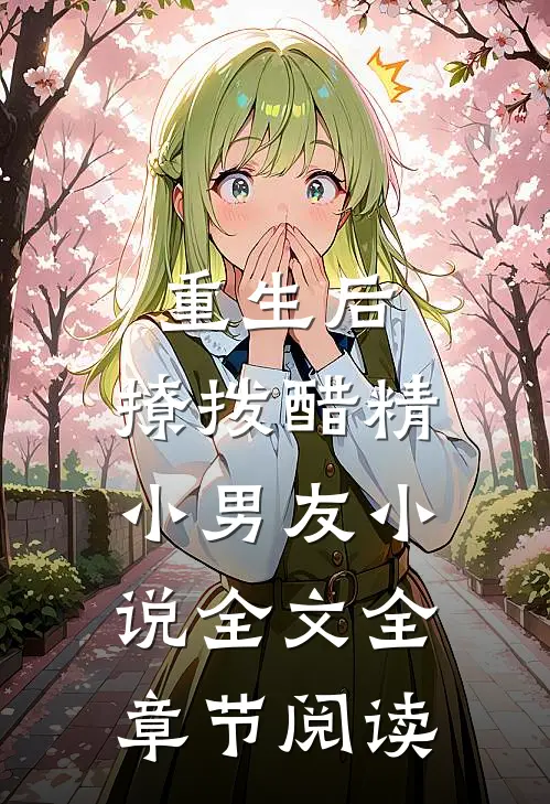 重生后，撩拨醋精小男友小说全文全章节阅读