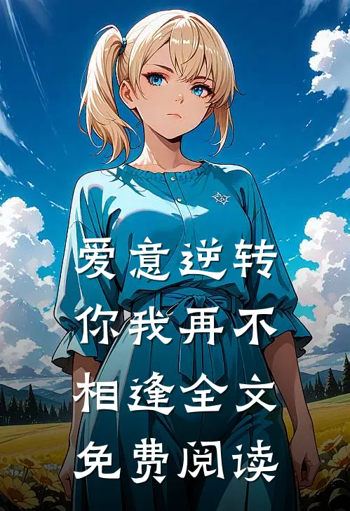 爱意逆转，你我再不相逢全文免费阅读