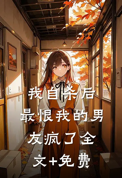 我自杀后，最恨我的男友疯了全文+免费