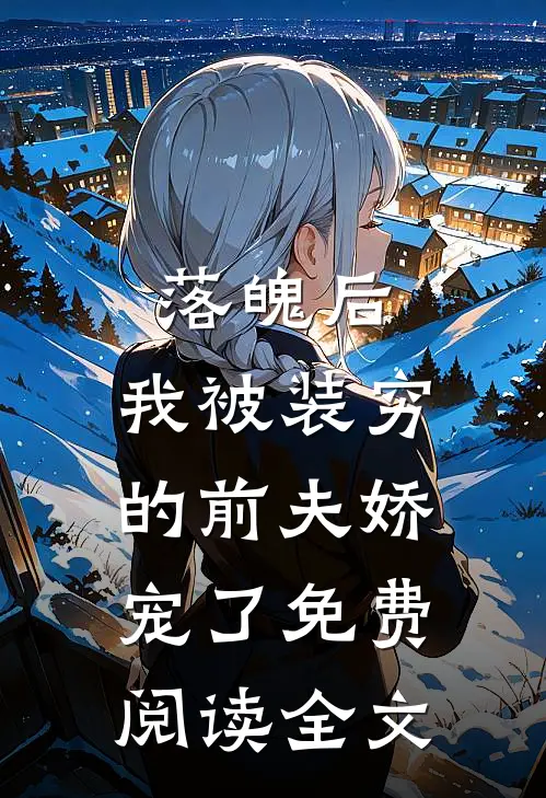 落魄后，我被装穷的前夫娇宠了免费阅读全文