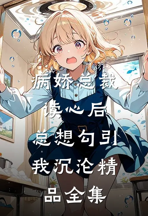 病娇总裁读心后，总想勾引我沉沦精品全集