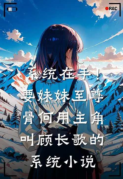 系统在手！要妹妹至尊骨何用主角叫顾长歌的系统小说