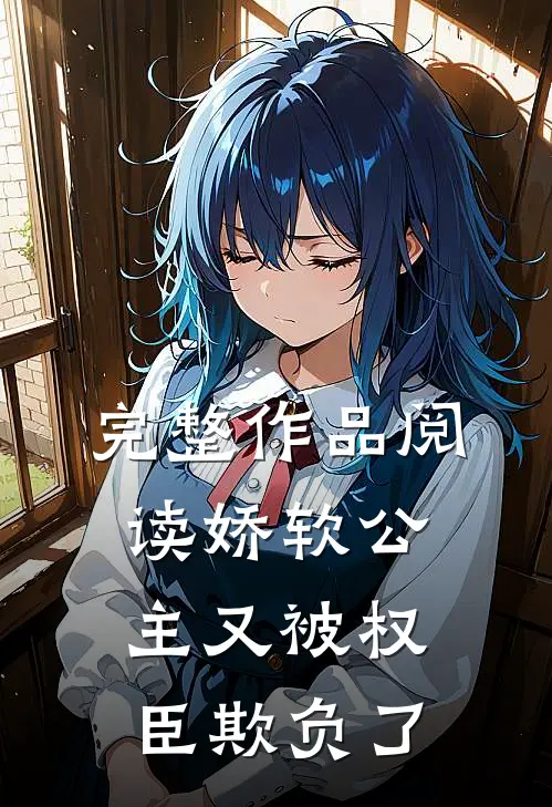 完整作品阅读娇软公主又被权臣欺负了