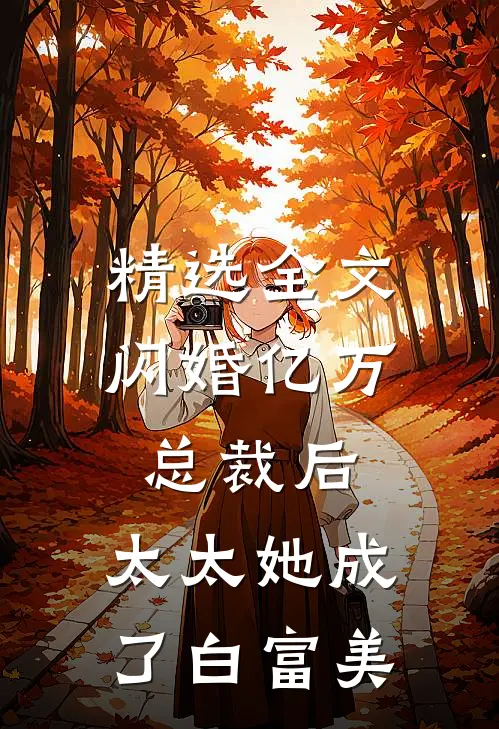 精选全文闪婚亿万总裁后，太太她成了白富美