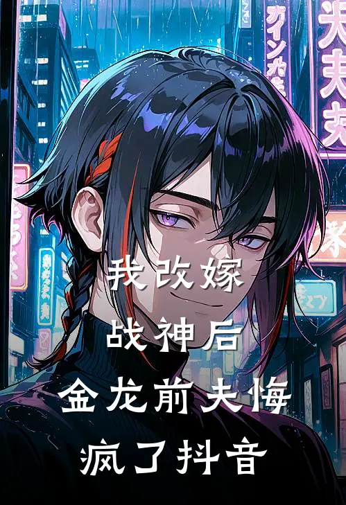 我改嫁战神后，金龙前夫悔疯了抖音