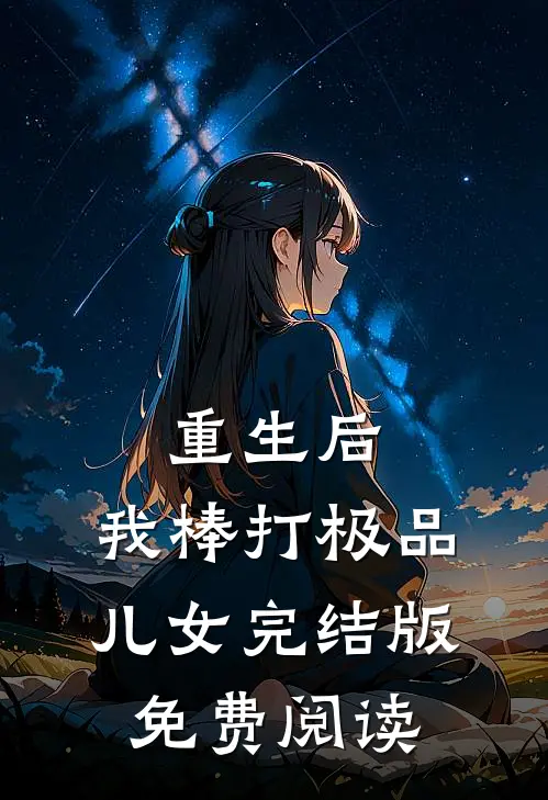 重生后，我棒打极品儿女完结版免费阅读